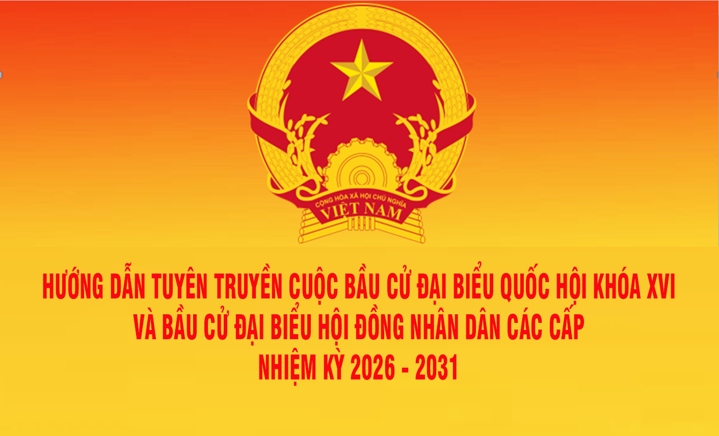 Các nội dung chính cần tập trung trong công tác tuyên truyền về cuộc bầu cử đại biểu Quốc hội khóa XVI và đại biểu HĐND các cấp nhiệm kỳ 2026-2031